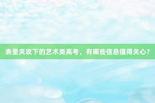 表里夹攻下的艺术类高考，有哪些信息值得关心？