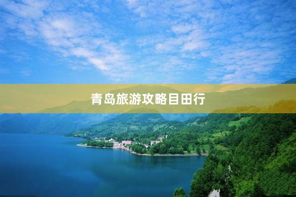 青岛旅游攻略目田行
