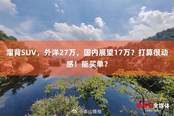 溜背SUV，外洋27万，国内展望17万？打算很动感！能买单？