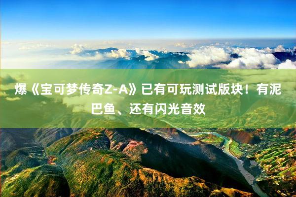 爆《宝可梦传奇Z-A》已有可玩测试版块！有泥巴鱼、还有闪光音效