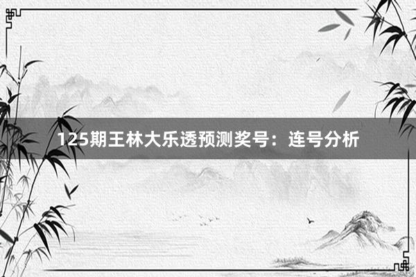 125期王林大乐透预测奖号：连号分析