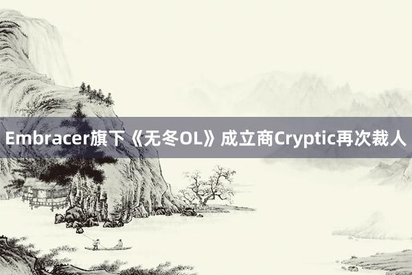 Embracer旗下《无冬OL》成立商Cryptic再次裁人