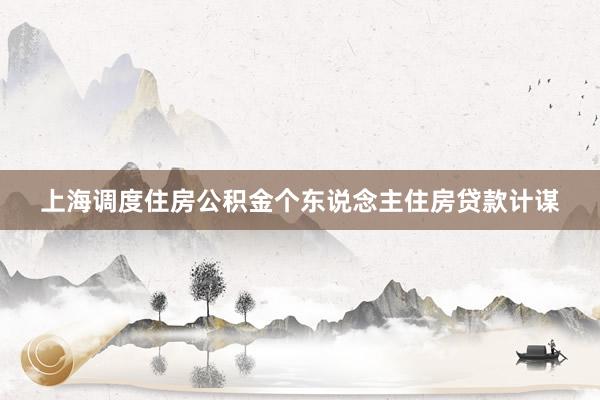 上海调度住房公积金个东说念主住房贷款计谋